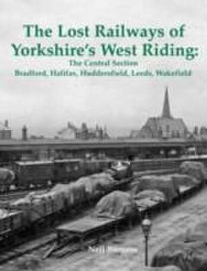 The Lost Railways of Yorkshire's West Riding: The Central Section de Neil Burgess