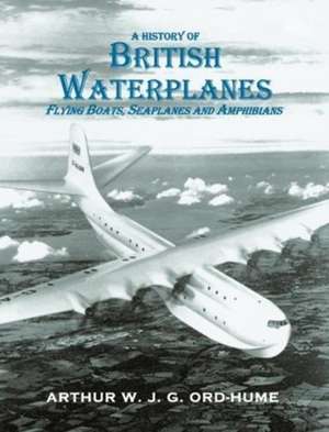 A History of British Waterplanes de Arthur W. J. G. Ord-Hume