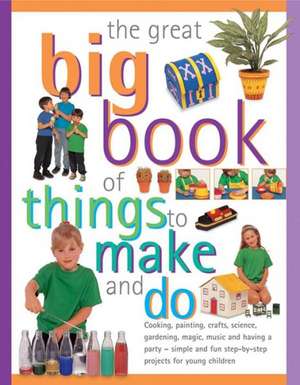 The Great Big Book of Things to Make and Do: Cooking, Painting, Crafts, Science, Gardening, Magic, Music and Having a Party - Simple and Fun Step-By-S de Sally Walton