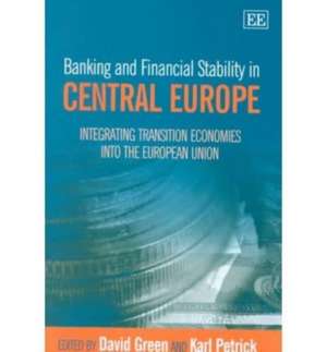 Banking and Financial Stability in Central Europ – Integrating Transition Economies into the European Union de David Green