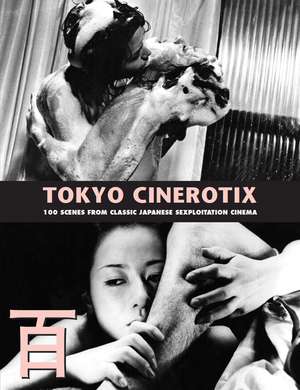 Tokyo Cinerotix: 100 Scenes from Classic Japanese Sexploitation Cinema de Kagami Jigoku Kobays