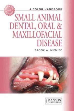 Small Animal Dental, Oral and Maxillofacial Disease: A Colour Handbook de Brook Niemiec