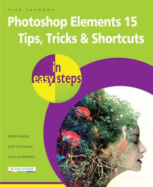 Photoshop Elements 15 Tips Tricks & Shortcuts in Easy Steps de Nick Vandome