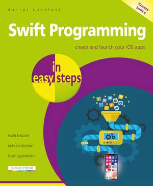 Swift Programming in Easy Steps: Develop IOS Apps de Darryl Bartlett