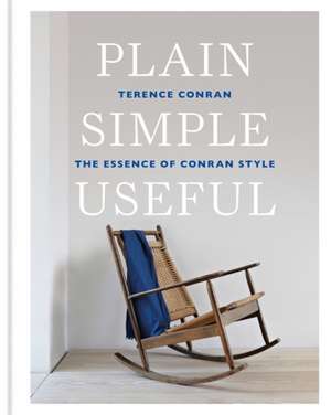 Plain Simple Useful: The Essence of Conran Style de Terence Conran