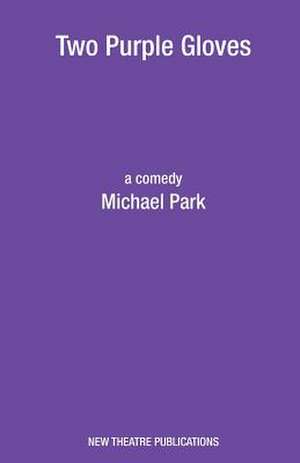 Two Purple Gloves: Social Networking for Amateur and Fringe Theatre de Michael Park