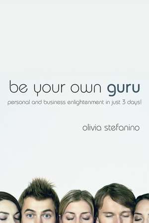 Be Your Own Guru – Personal and Business Enlightenment in Just 3 Days de O Stefanino