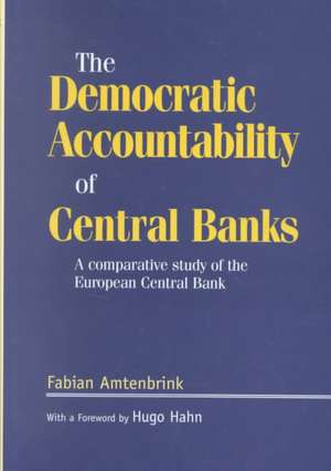 The Democratic Accountability of Central Banks: A Comparative Study de Fabian Amtenbrink