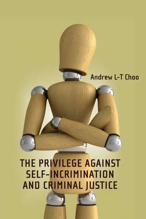 The Privilege Against Self-Incrimination and Criminal Justice de Andrew Choo