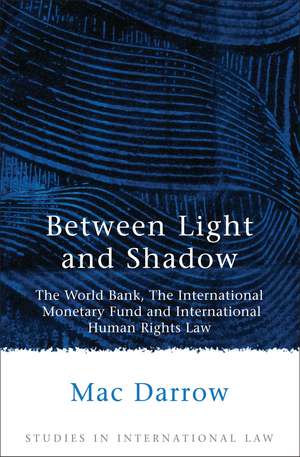 Between Light and Shadow: The World Bank, The International Monetary Fund and International Human Rights Law de Mac Darrow