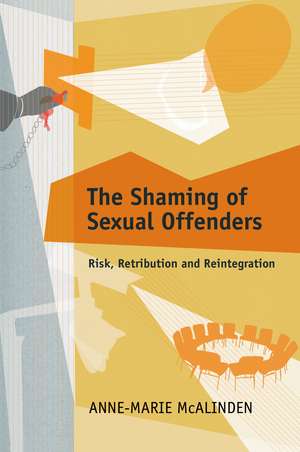 The Shaming of Sexual Offenders: Risk, Retribution and Reintegration de Anne-Marie McAlinden