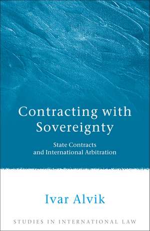 Contracting with Sovereignty: State Contracts and International Arbitration de Ivar Alvik