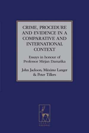 Crime, Procedure and Evidence in a Comparative and International Context: Essays in Honour of Professor Mirjan Damaska de Professor John D Jackson