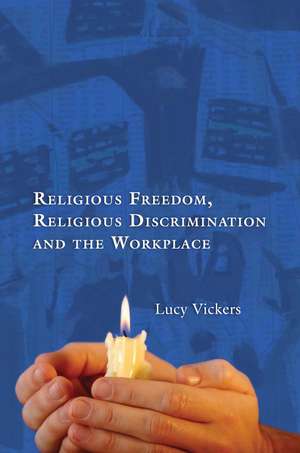 Religious Freedom, Religious Discrimination and the Workplace de Lucy Vickers