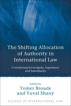 The Shifting Allocation of Authority in International Law: Considering Sovereignty, Supremacy and Subsidiarity de Tomer Broude