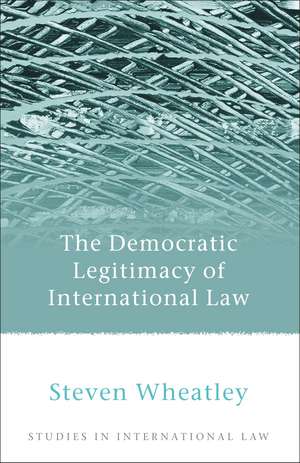 The Democratic Legitimacy of International Law de Steven Wheatley