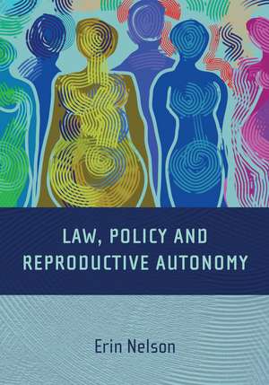 Law, Policy and Reproductive Autonomy de Erin Nelson