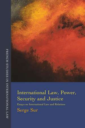 International Law, Power, Security and Justice: Essays on International Law and Relations de Serge Sur