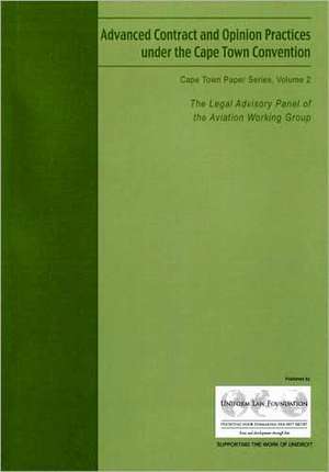 Advanced Contract and Opinion Practices Under the Cape Town Convention: Cape Town Paper Series Volume 2 de International Institute for the Unificat