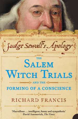 Judge Sewall's Apology: The Salem Witch Trials and the Forming of a Conscience de Richard Francis