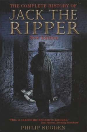 The Complete History of Jack the Ripper de Philip Sugden