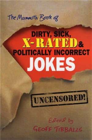 The Mammoth Book of Dirty, Sick, X-Rated and Politically Incorrect Jokes de Geoff Tibballs