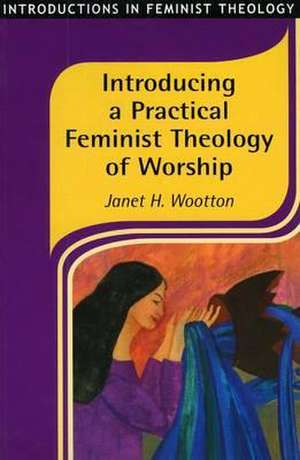 Introducing a Practical Feminist Theology of Worship de Janet H. Wootton