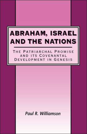 Abraham, Israel and the Nations: The Patriarchal Promise and its Covenantal Development in Genesis de Paul R. Williamson