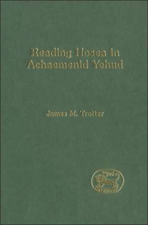 Reading Hosea in Achaemenid Yehud de James M. Trotter