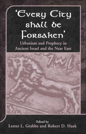 Every City Shall Be Forsaken': Urbanism and Prophecy in Ancient Israel and the Near East de Dr. Lester L. Grabbe