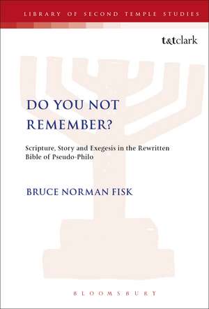 Do You Not Remember?: Scripture, Story and Exegesis in the Rewritten Bible of Pseudo-Philo de Bruce Norman Fisk