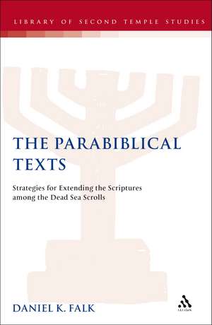 The Parabiblical Texts: Strategies for Extending the Scriptures among the Dead Sea Scrolls de Daniel K. Falk