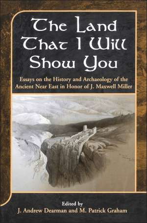 The Land that I Will Show You: Essays on the History and Archaeology of the Ancient Near East in Honor of J. Maxwell Miller de J. Andrew Dearman