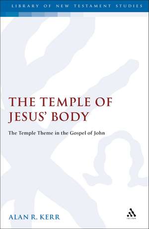 The Temple of Jesus' Body: The Temple Theme in the Gospel of John de Alan Kerr