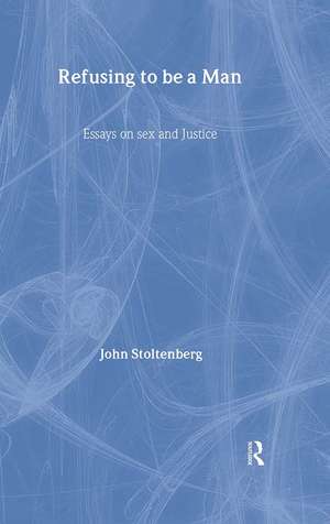 Refusing to be a Man: Essays on Social Justice de John Stoltenberg