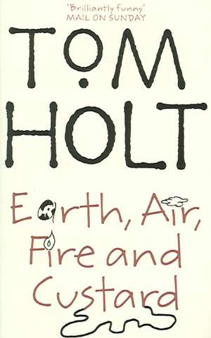 Holt, T: Earth, Air, Fire And Custard de Tom Holt