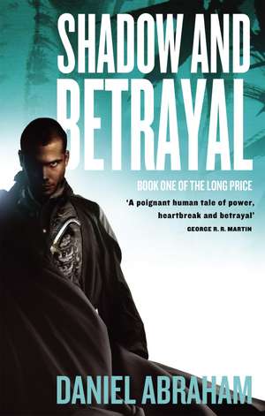 Shadow And Betrayal: Book One of The Long Price de Daniel Abraham