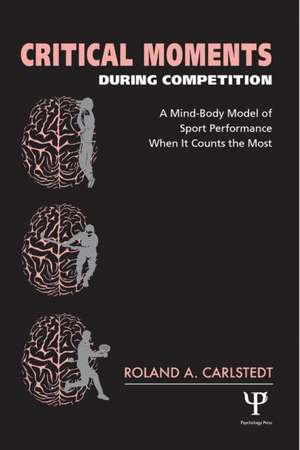 Critical Moments During Competition: A Mind-Body Model of Sport Performance When It Counts the Most de Roland A. Carlstedt