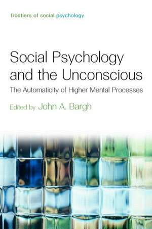 Social Psychology and the Unconscious: The Automaticity of Higher Mental Processes de John A. Bargh