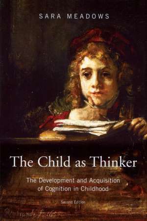 The Child as Thinker: The Development and Acquisition of Cognition in Childhood de Sara Meadows