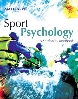 Sport Psychology: A Student's Handbook de Matt Jarvis