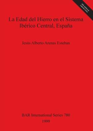 La Edad del Hierro en el Sistema Ibérico Central, España de Jesús Alberto Arenas Esteban