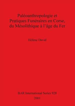 Paléoanthropologie et Pratiques Funéraires en Corse, du Mésolithique à l'âge du Fer de Hélène David