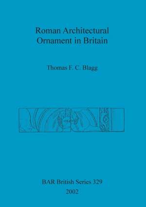 Roman Architectural Ornament in Britain de Thomas F. C. Blagg