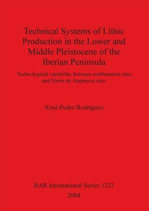 Technical Systems of Lithic Production in the Lower and Middle Pleistocene of the Iberian Peninsula de Xosé Pedro Rodríguez