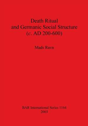 Death Ritual and Germanic Social Structure (c. AD 200-600) de Mads Ravn