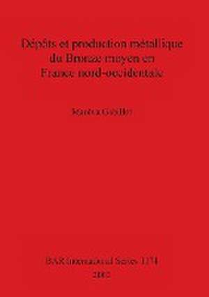 Dépôts et production métallique du Bronze moyen en France nord-occidentale de Maréva Gabillot