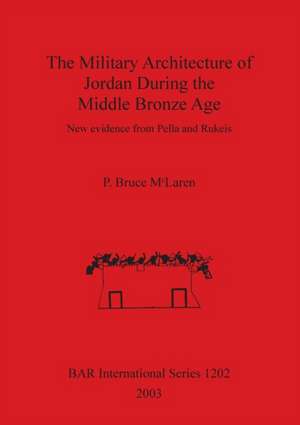 The Military Architecture of Jordan During the Middle Bronze Age de P. Bruce McLaren