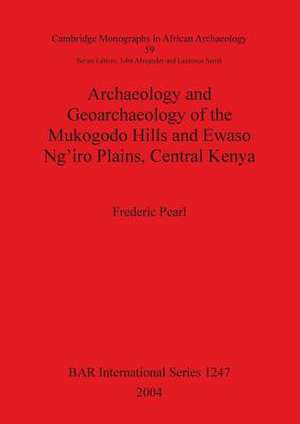 Archaeology and Geoarchaeology of the Mukogodo Hills and Ewaso Ng'iro Plains, Central Kenya de Frederic B. Pearl