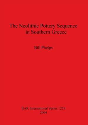 The Neolithic Pottery Sequence in Southern Greece de Bill Phelps